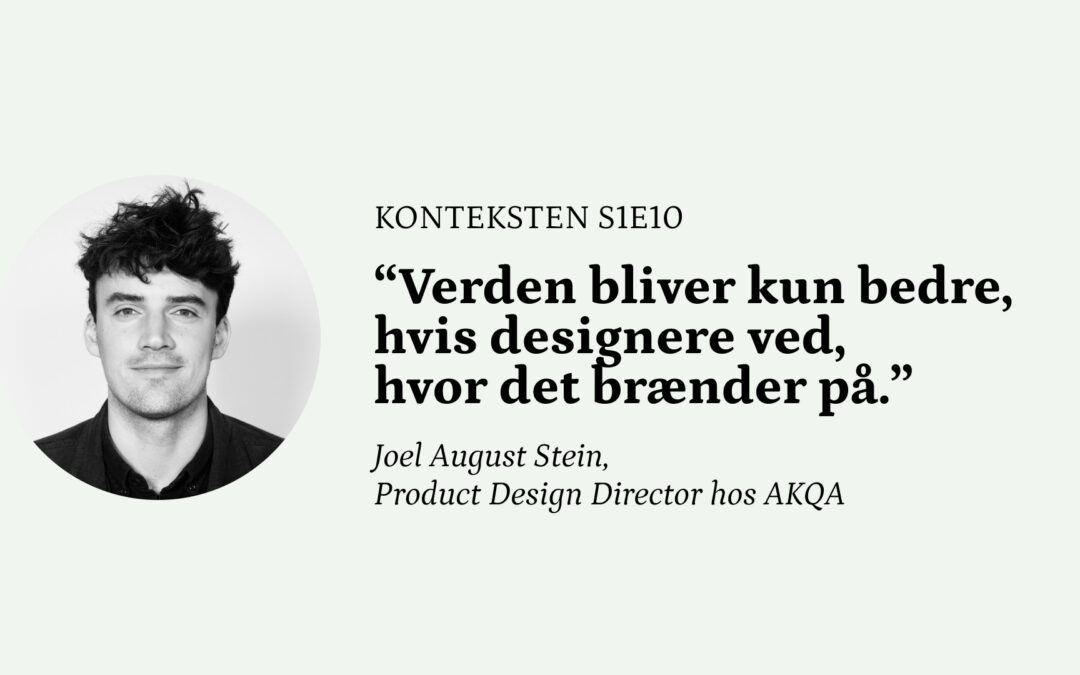 “Verden bliver kun bedre, hvis designere ved, hvor det brænder på” ⎮ Konteksten med Joel August Petersen